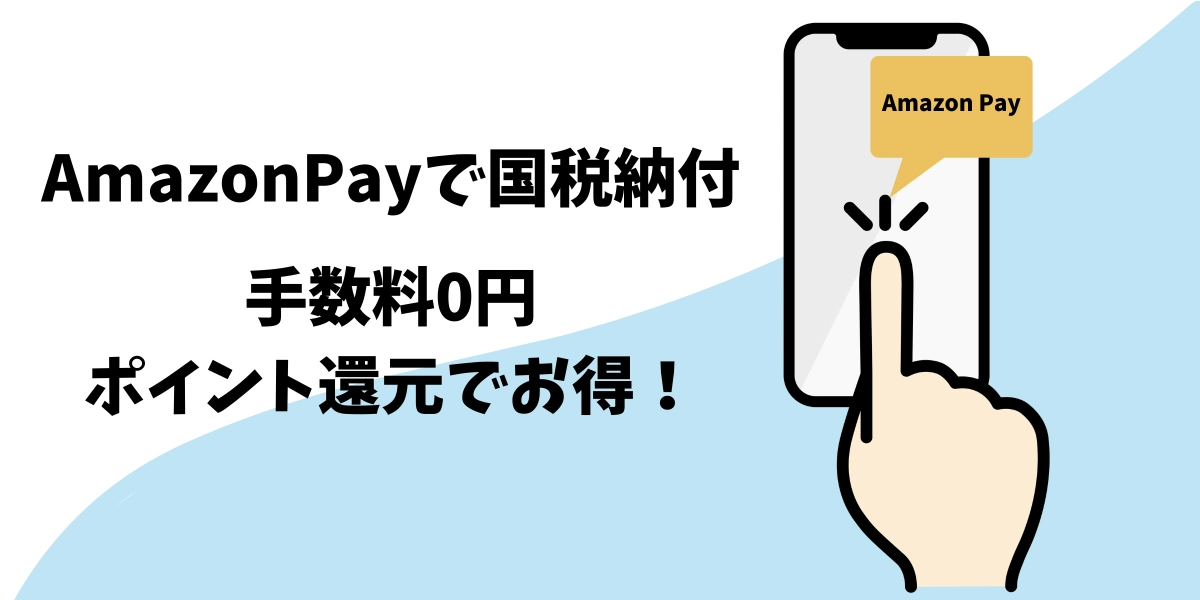 AmazonPayで国税納付！手数料0円＆ポイント還元でお得！
